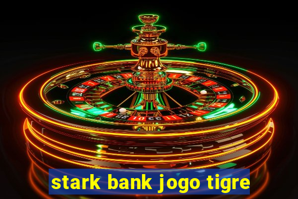 stark bank jogo tigre